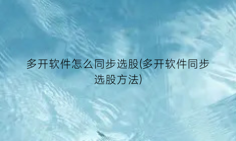 多开软件怎么同步选股(多开软件同步选股方法)