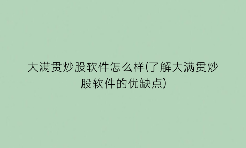 大满贯炒股软件怎么样(了解大满贯炒股软件的优缺点)