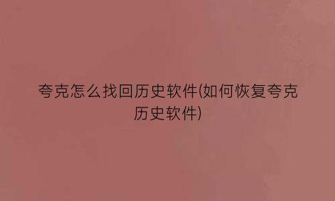 夸克怎么找回历史软件(如何恢复夸克历史软件)