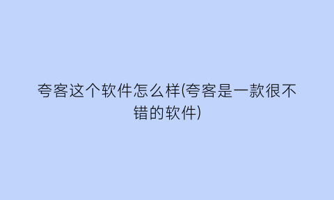 夸客这个软件怎么样(夸客是一款很不错的软件)