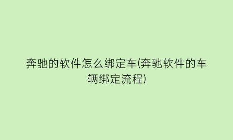 奔驰的软件怎么绑定车(奔驰软件的车辆绑定流程)