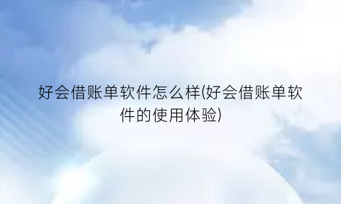 好会借账单软件怎么样(好会借账单软件的使用体验)