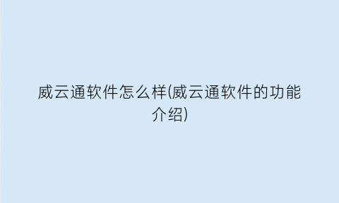 威云通软件怎么样(威云通软件的功能介绍)