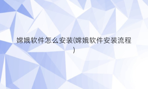 嫦娥软件怎么安装(嫦娥软件安装流程)