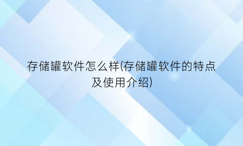 存储罐软件怎么样(存储罐软件的特点及使用介绍)