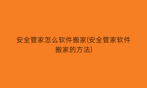 “安全管家怎么软件搬家(安全管家软件搬家的方法)