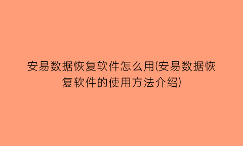 安易数据恢复软件怎么用(安易数据恢复软件的使用方法介绍)