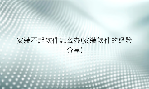 安装不起软件怎么办(安装软件的经验分享)