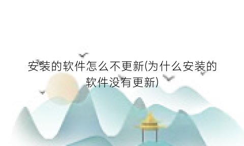 安装的软件怎么不更新(为什么安装的软件没有更新)