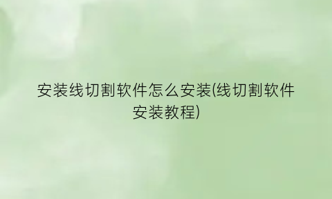 “安装线切割软件怎么安装(线切割软件安装教程)
