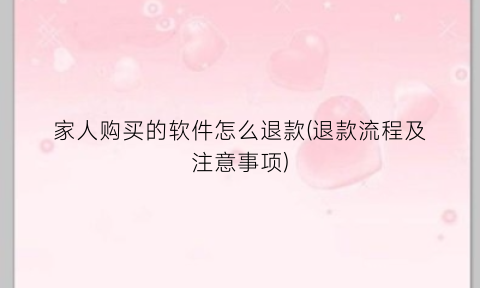 “家人购买的软件怎么退款(退款流程及注意事项)