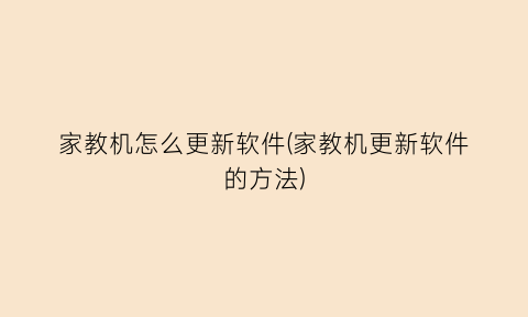 “家教机怎么更新软件(家教机更新软件的方法)