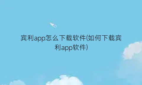 宾利app怎么下载软件(如何下载宾利app软件)