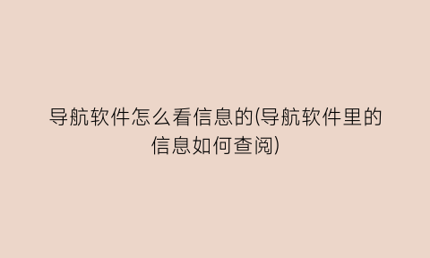 导航软件怎么看信息的(导航软件里的信息如何查阅)