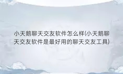 “小天鹅聊天交友软件怎么样(小天鹅聊天交友软件是最好用的聊天交友工具)