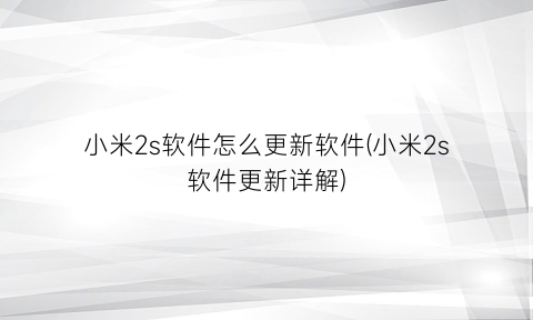 小米2s软件怎么更新软件(小米2s软件更新详解)