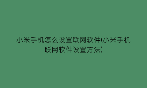 “小米手机怎么设置联网软件(小米手机联网软件设置方法)