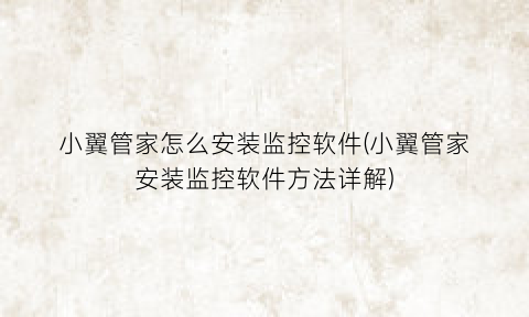 小翼管家怎么安装监控软件(小翼管家安装监控软件方法详解)