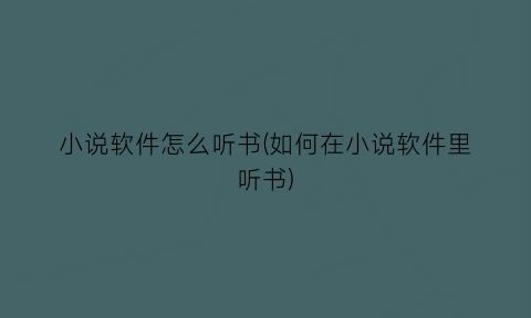 小说软件怎么听书(如何在小说软件里听书)