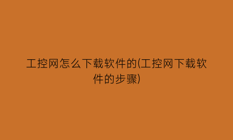 工控网怎么下载软件的(工控网下载软件的步骤)