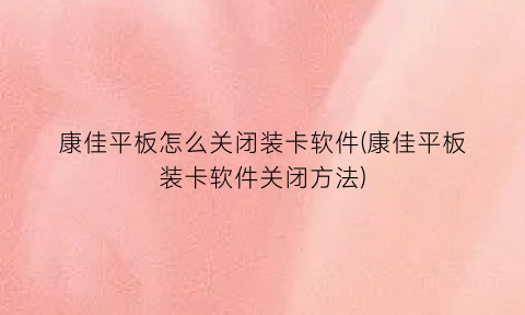 康佳平板怎么关闭装卡软件(康佳平板装卡软件关闭方法)