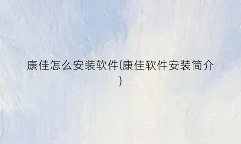 “康佳怎么安装软件(康佳软件安装简介)