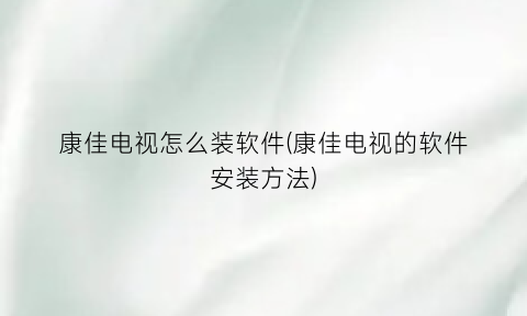 康佳电视怎么装软件(康佳电视的软件安装方法)