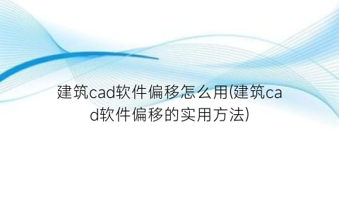 建筑cad软件偏移怎么用(建筑cad软件偏移的实用方法)