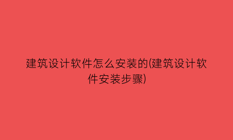 建筑设计软件怎么安装的(建筑设计软件安装步骤)