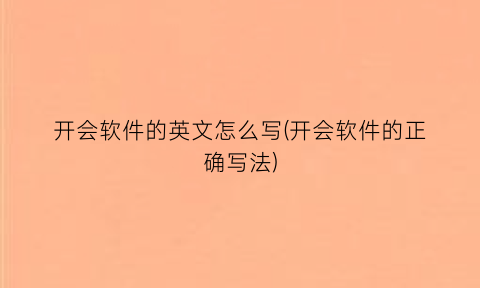 开会软件的英文怎么写(开会软件的正确写法)