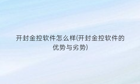 开封金控软件怎么样(开封金控软件的优势与劣势)