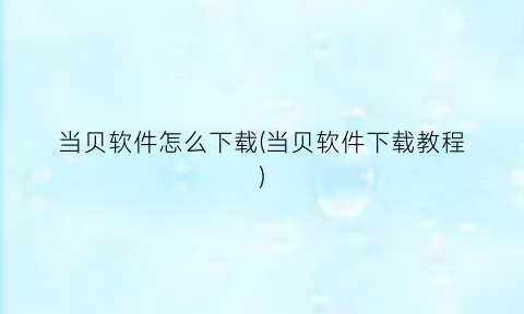 “当贝软件怎么下载(当贝软件下载教程)