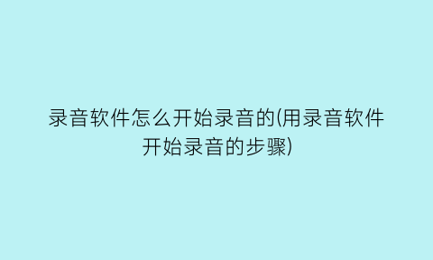 录音软件怎么开始录音的(用录音软件开始录音的步骤)