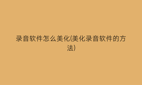 “录音软件怎么美化(美化录音软件的方法)