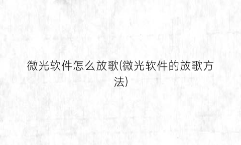 微光软件怎么放歌(微光软件的放歌方法)