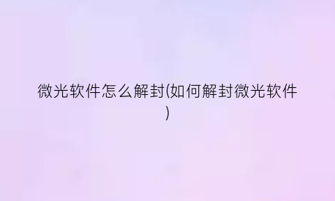 微光软件怎么解封(如何解封微光软件)