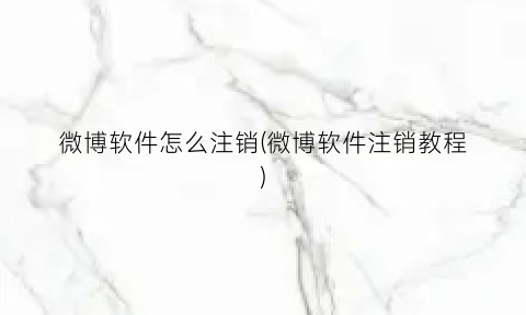 “微博软件怎么注销(微博软件注销教程)