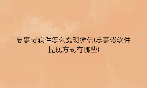 忘事佬软件怎么提现微信(忘事佬软件提现方式有哪些)