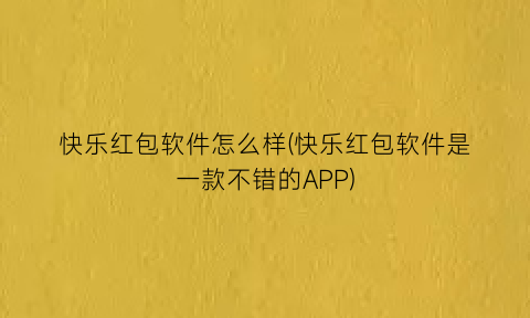 快乐红包软件怎么样(快乐红包软件是一款不错的APP)