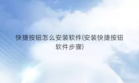 “快捷按钮怎么安装软件(安装快捷按钮软件步骤)