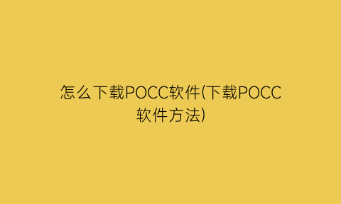 怎么下载POCC软件(下载POCC软件方法)