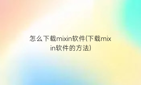 怎么下载mixin软件(下载mixin软件的方法)