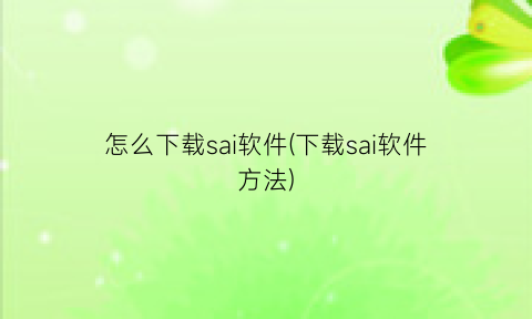 怎么下载sai软件(下载sai软件方法)