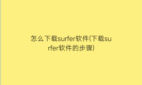 怎么下载surfer软件(下载surfer软件的步骤)