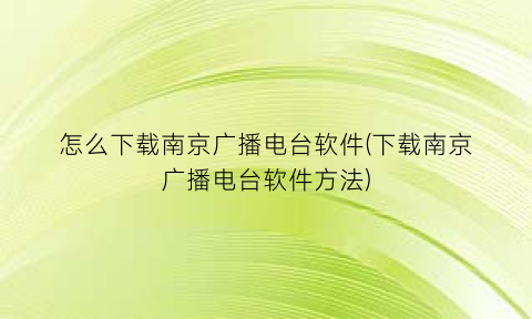 怎么下载南京广播电台软件(下载南京广播电台软件方法)