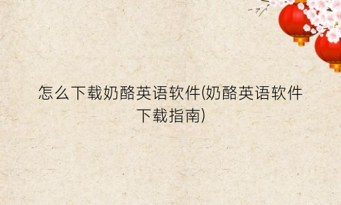 “怎么下载奶酪英语软件(奶酪英语软件下载指南)
