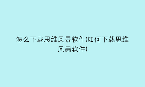 怎么下载思维风暴软件(如何下载思维风暴软件)