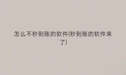 怎么不秒到账的软件(秒到账的软件来了)