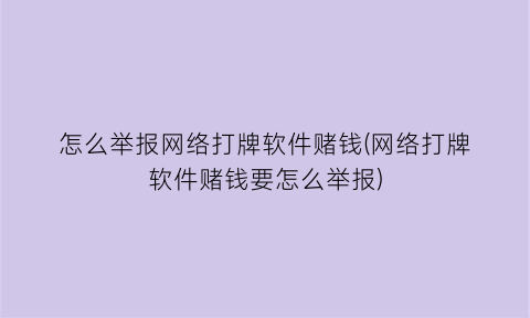 怎么举报网络打牌软件赌钱(网络打牌软件赌钱要怎么举报)