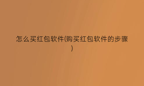 怎么买红包软件(购买红包软件的步骤)